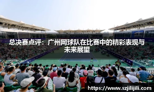 总决赛点评：广州网球队在比赛中的精彩表现与未来展望