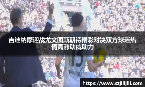 吉迪纳摩迎战尤文图斯期待精彩对决双方球迷热情高涨助威助力